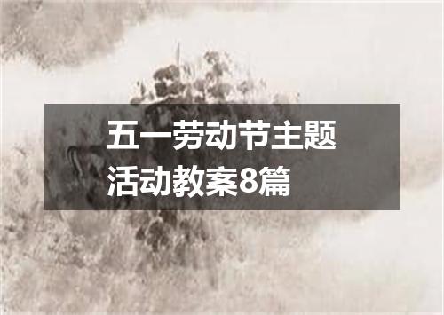 五一劳动节主题活动教案8篇
