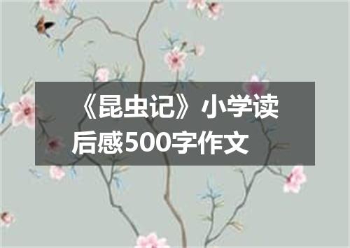 《昆虫记》小学读后感500字作文
