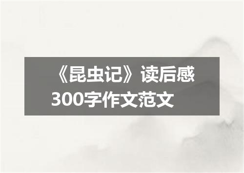 《昆虫记》读后感300字作文范文