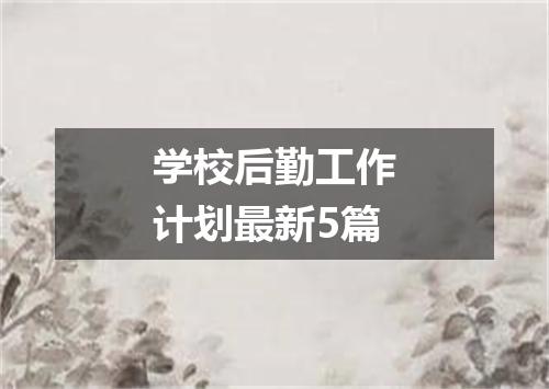 学校后勤工作计划最新5篇