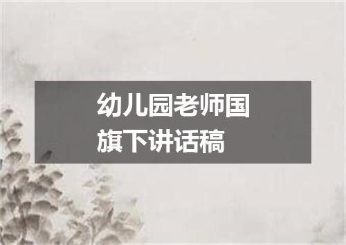 幼儿园老师国旗下讲话稿