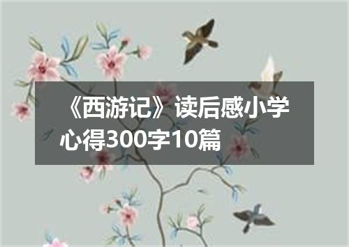 《西游记》读后感小学心得300字10篇