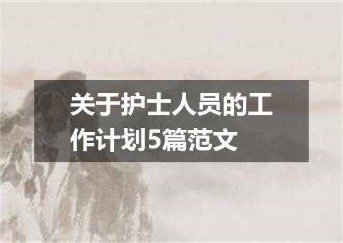 关于护士人员的工作计划5篇范文