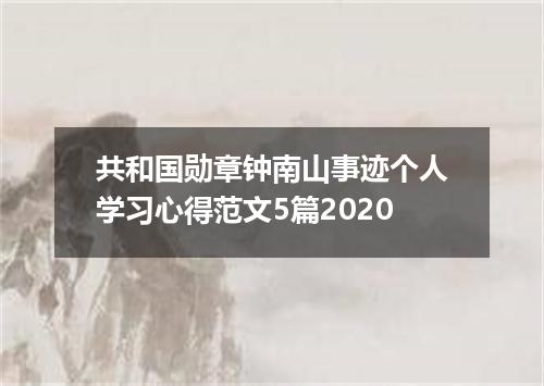 共和国勋章钟南山事迹个人学习心得范文5篇2020
