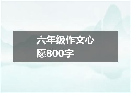 六年级作文心愿800字