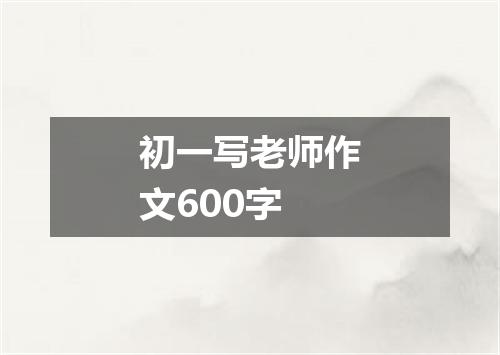 初一写老师作文600字