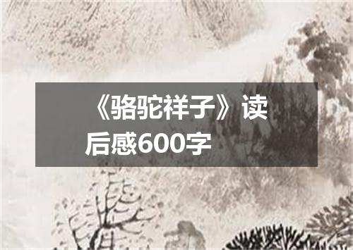 《骆驼祥子》读后感600字