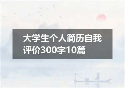 大学生个人简历自我评价300字10篇