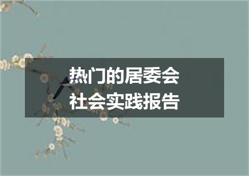 热门的居委会社会实践报告