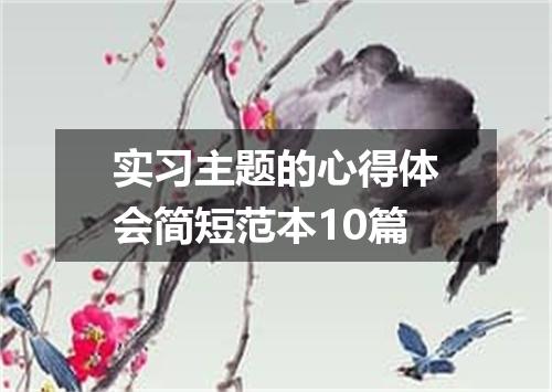 实习主题的心得体会简短范本10篇