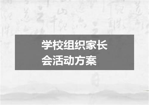 学校组织家长会活动方案
