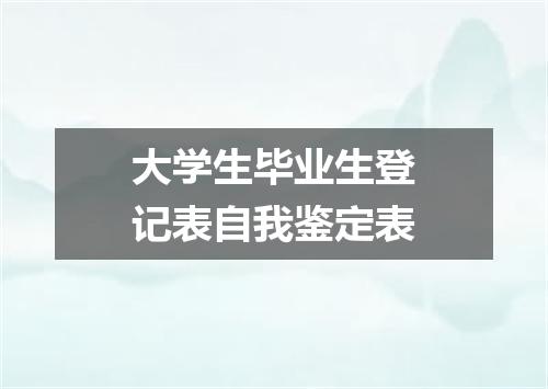 大学生毕业生登记表自我鉴定表