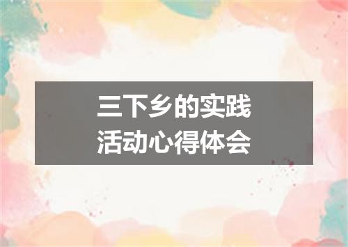 三下乡的实践活动心得体会