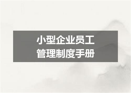 小型企业员工管理制度手册