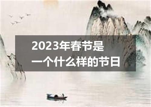 2023年春节是一个什么样的节日