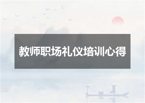 教师职场礼仪培训心得