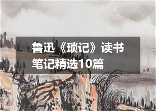 鲁迅《琐记》读书笔记精选10篇