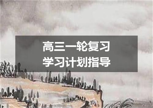 高三一轮复习学习计划指导