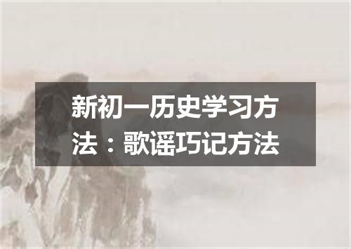 新初一历史学习方法:歌谣巧记方法