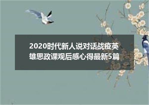 2020时代新人说对话战疫英雄思政课观后感心得最新5篇