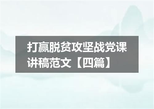 打赢脱贫攻坚战党课讲稿范文【四篇】