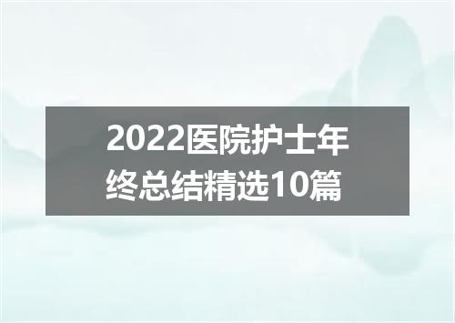 2022医院护士年终总结精选10篇
