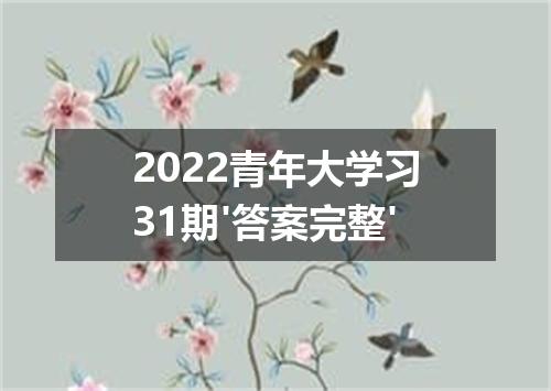 2022青年大学习31期'答案完整'