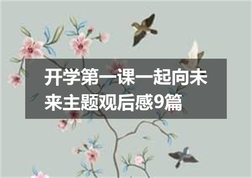 开学第一课一起向未来主题观后感9篇