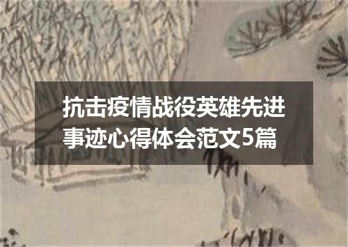 抗击疫情战役英雄先进事迹心得体会范文5篇