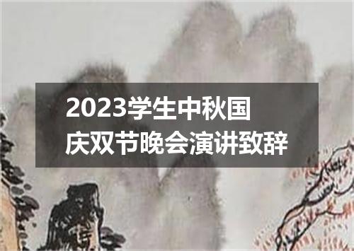 2023学生中秋国庆双节晚会演讲致辞