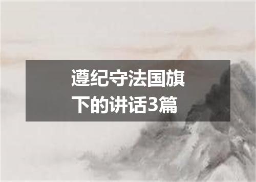 遵纪守法国旗下的讲话3篇