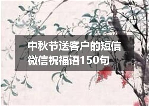 中秋节送客户的短信微信祝福语150句