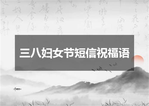 三八妇女节短信祝福语