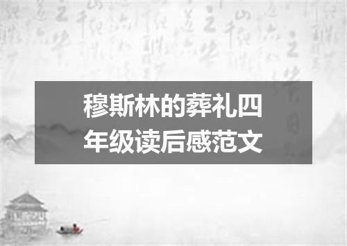 穆斯林的葬礼四年级读后感范文