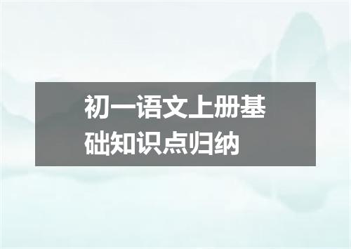 初一语文上册基础知识点归纳