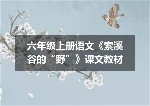 六年级上册语文《索溪谷的“野”》课文教材