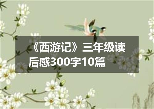 《西游记》三年级读后感300字10篇