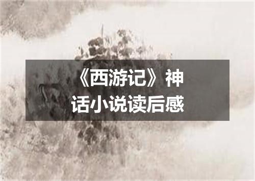 《西游记》神话小说读后感