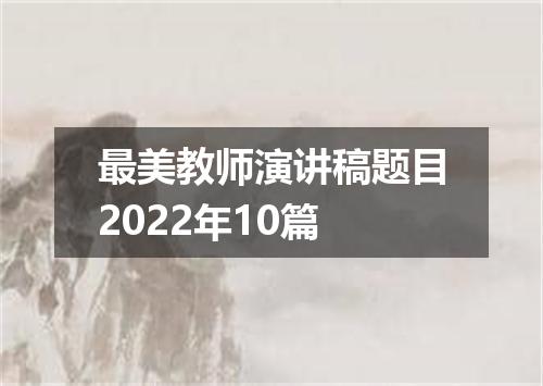 最美教师演讲稿题目2022年10篇