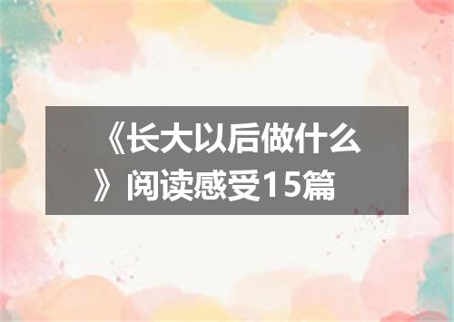 《长大以后做什么》阅读感受15篇
