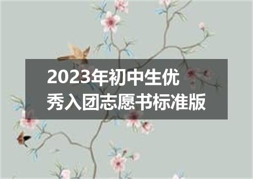 2023年初中生优秀入团志愿书标准版
