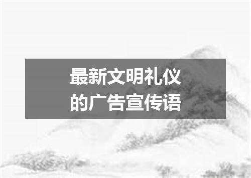 最新文明礼仪的广告宣传语