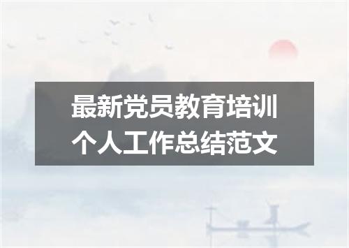最新党员教育培训个人工作总结范文