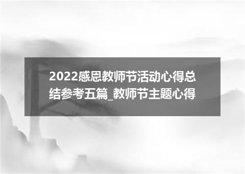 2022感恩教师节活动心得总结参考五篇_教师节主题心得