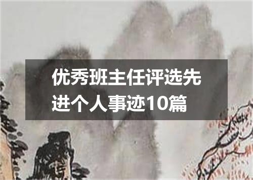 优秀班主任评选先进个人事迹10篇