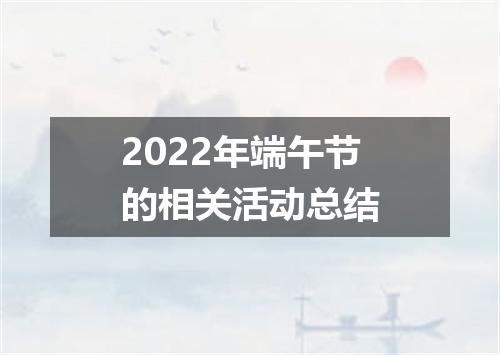 2022年端午节的相关活动总结