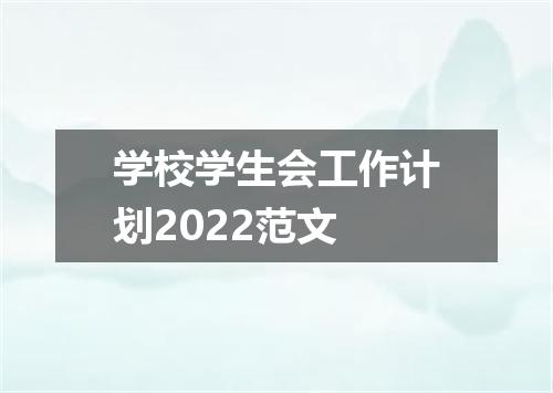 学校学生会工作计划2022范文