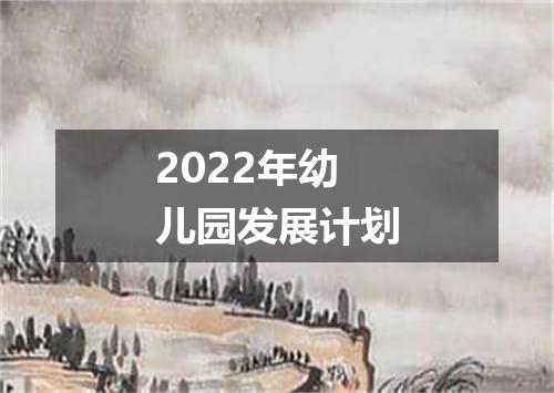 2022年幼儿园发展计划