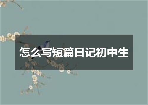 怎么写短篇日记初中生