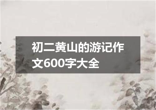 初二黄山的游记作文600字大全